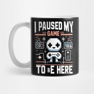 I Paused My Game To Be Here Mug